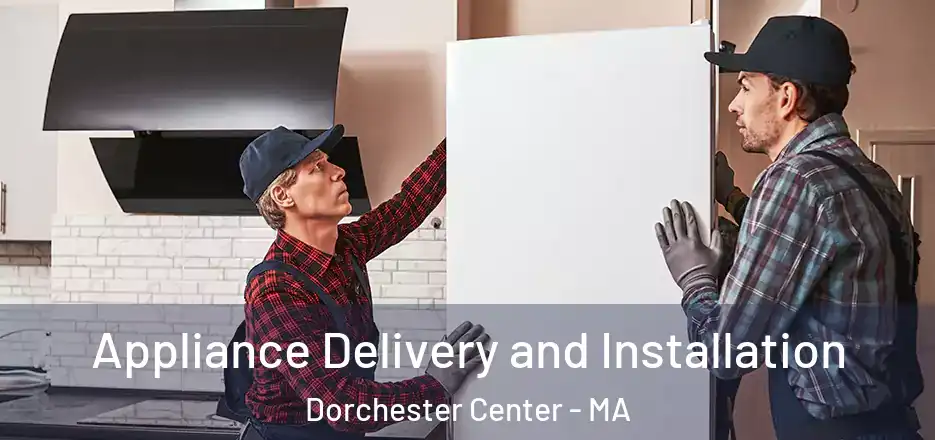  Appliance Delivery and Installation Dorchester Center - MA